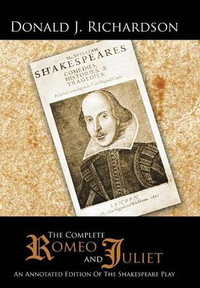 The Complete Romeo and Juliet : An Annotated Edition of the Shakespeare Play - Donald J. Richardson