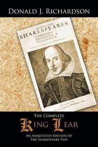 The Complete King Lear : An Annotated Edition Of The Shakespeare Play - Donald J. Richardson