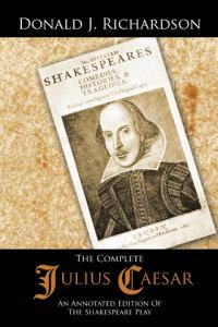 The Complete Julius Caesar : An Annotated Edition of the Shakespeare Play - Donald J. Richardson