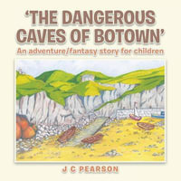 'The Dangerous Caves of Botown' : An Adventure/Fantasy Story for Children - J. C. Pearson