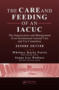 The Care and Feeding of an IACUC : The Organization and Management of an Institutional Animal Care and Use Committee, Second Edition - Whitney Kayla Petrie