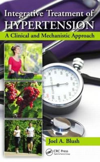 Integrative Treatment of Hypertension : A Clinical and Mechanistic Approach - Joel A. Blush