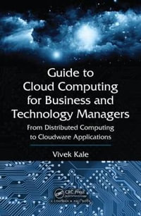 Guide to Cloud Computing for Business and Technology Managers : From Distributed Computing to Cloudware Applications - Vivek Kale