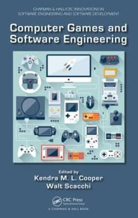 Computer Games and Software Engineering : Chapman & Hall/CRC Innovations in Software Engineering and Software Development Series - Kendra M. L. Cooper