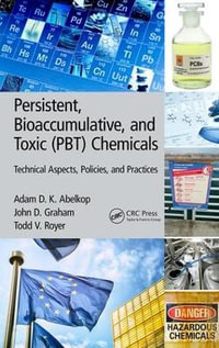 Persistent, Bioaccumulative, and Toxic (PBT) Chemicals : Technical Aspects, Policies, and Practices - Adam D. K. Abelkop