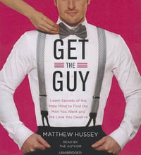 Get the Guy : Learn Secrets of the Male Mind to Find the Man You Want and the Love You Deserve - Matthew Hussey