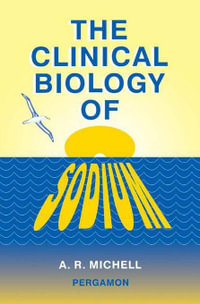 The Clinical Biology of Sodium : The Physiology and Pathophysiology of Sodium in Mammals - A. R. Michell