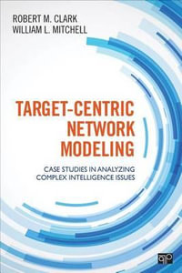 Target-Centric Network Modeling : Case Studies in Analyzing Complex Intelligence Issues - Robert M. Clark