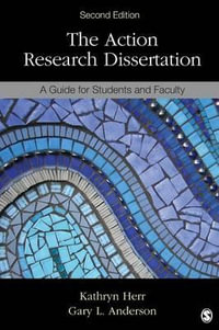 The Action Research Dissertation : A Guide for Students and Faculty - Kathryn G. Herr