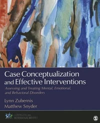 Case Conceptualization and Effective Interventions : Assessing and Treating Mental, Emotional, and Behavioral Disorders - Lynn D. S. Zubernis