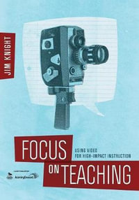 Focus on Teaching : Using Video for High-Impact Instruction - Jim Knight