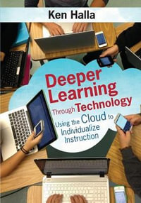 Deeper Learning Through Technology : Using the Cloud to Individualize Instruction - Kenneth P. Halla