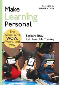 Make Learning Personal : The What, Who, WOW, Where, and Why - Barbara A. Bray