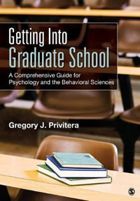 Getting Into Graduate School : A Comprehensive Guide for Psychology and the Behavioral Sciences - Gregory J. Privitera