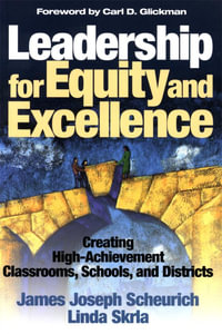 Leadership for Equity and Excellence : Creating High-Achievement Classrooms, Schools, and Districts - James Joseph Scheurich