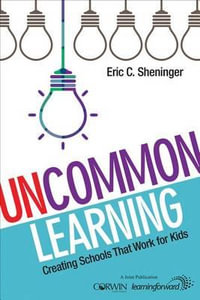 UnCommon Learning : Creating Schools That Work for Kids - Eric C. Sheninger