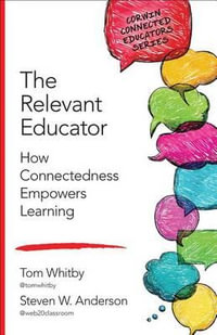 The Relevant Educator : How Connectedness Empowers Learning - Tom Whitby