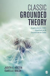 Classic Grounded Theory : Applications With Qualitative and Quantitative Data - Judith A. Holton