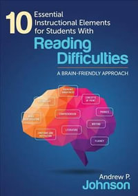 10 Essential Instructional Elements for Students With Reading Difficulties : A Brain-Friendly Approach - Andrew P. Johnson