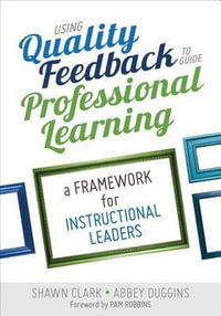 Using Quality Feedback to Guide Professional Learning : A Framework for Instructional Leaders - Shawn B. Clark