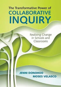 The Transformative Power of Collaborative Inquiry : Realizing Change in Schools and Classrooms - Jenni Anne Marie Donohoo