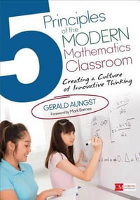 5 Principles of the Modern Mathematics Classroom : Creating a Culture of Innovative Thinking - Gerald W. Aungst