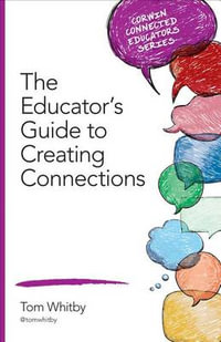 The Educator's Guide to Creating Connections : Corwin Connected Educators Series - Tom Whitby