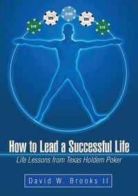 How to Lead a Successful Life : Life Lessons from Texas Holdem Poker - David W. Brooks II