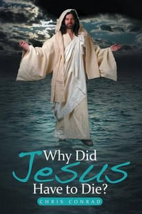 Why Did Jesus Have to Die? - Chris Conrad