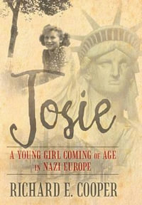 Josie : A Young Girl Coming of Age in Nazi Europe - Richard E. Cooper