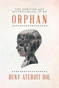 The Ambition and Determination of an Orphan : God in Firm Hope - Beny Aterdit Bol