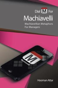 Dial M for Machiavelli : Machiavellian Metaphors for Managers - Hooman Attar