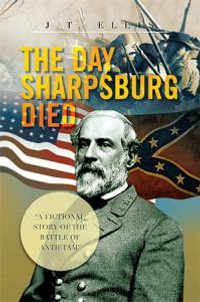 The Day Sharpsburg Died : A Fictional Story of the Battle of Antietam - J. T. Ellis