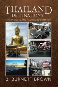 Thailand Destinations : Tips, Insights and Helpful Information - B. Burnett Brown