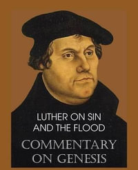 Luther on Sin and the Flood - Commentary on Genesis, Vol. II - Martin Luther