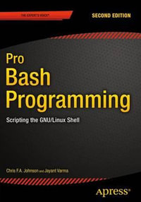 Pro Bash Programming, Second Edition : Scripting the GNU/Linux Shell - Chris Johnson