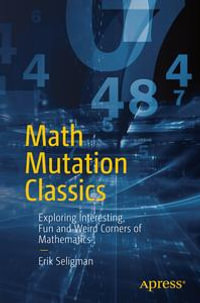 Math Mutation Classics : Exploring Interesting, Fun and Weird Corners of Mathematics - Erik Seligman