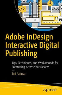 Adobe InDesign Interactive Digital Publishing : Tips, Techniques, and Workarounds for Formatting Across Your Devices - Ted Padova