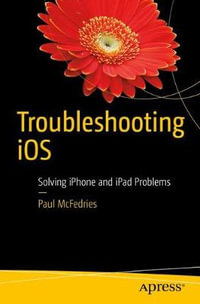 Troubleshooting IOS : Solving iPhone and iPad Problems - Paul McFedries