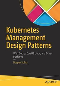 Kubernetes Management Design Patterns : With Docker, CoreOS Linux, and Other Platforms - Deepak Vohra