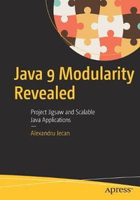 Java 9 Modularity Revealed : Project Jigsaw and Scalable Java Applications - Alexandru Jecan