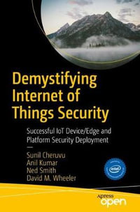 Demystifying Internet of Things Security : Successful IoT Device/Edge and Platform Security Deployment - Sunil Cheruvu