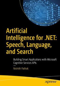 Artificial Intelligence for .NET : Speech, Language, and Search : Building Smart Applications with Microsoft Cognitive Services APIs - Nishith Pathak