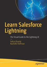 Learn Salesforce Lightning : The Visual Guide to the Lightning UI - Felicia Duarte