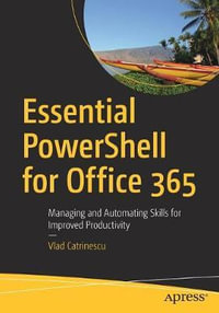 Essential PowerShell for Office 365 : Managing and Automating Skills for Improved Productivity - Vlad Catrinescu