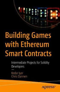 Building Games with Ethereum Smart Contracts : Intermediate Projects for Solidity Developers - Kedar Iyer