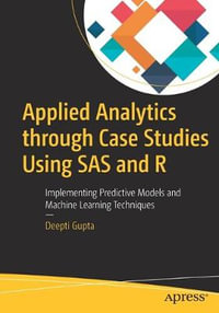 Applied Analytics through Case Studies Using SAS and R : Implementing Predictive Models and Machine Learning Techniques - Deepti Gupta