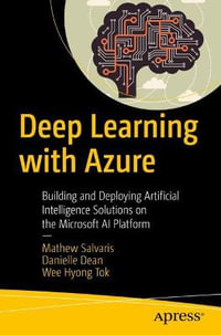 Deep Learning with Azure : Building and Deploying Artificial Intelligence Solutions on the Microsoft AI Platform - Mathew Salvaris