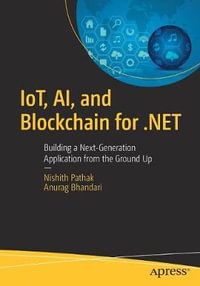 IoT, AI, and Blockchain for .NET : Building a Next-Generation Application from the Ground Up - Nishith Pathak