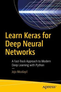 Learn Keras for Deep Neural Networks : A Fast-Track Approach to Modern Deep Learning with Python - Jojo Moolayil